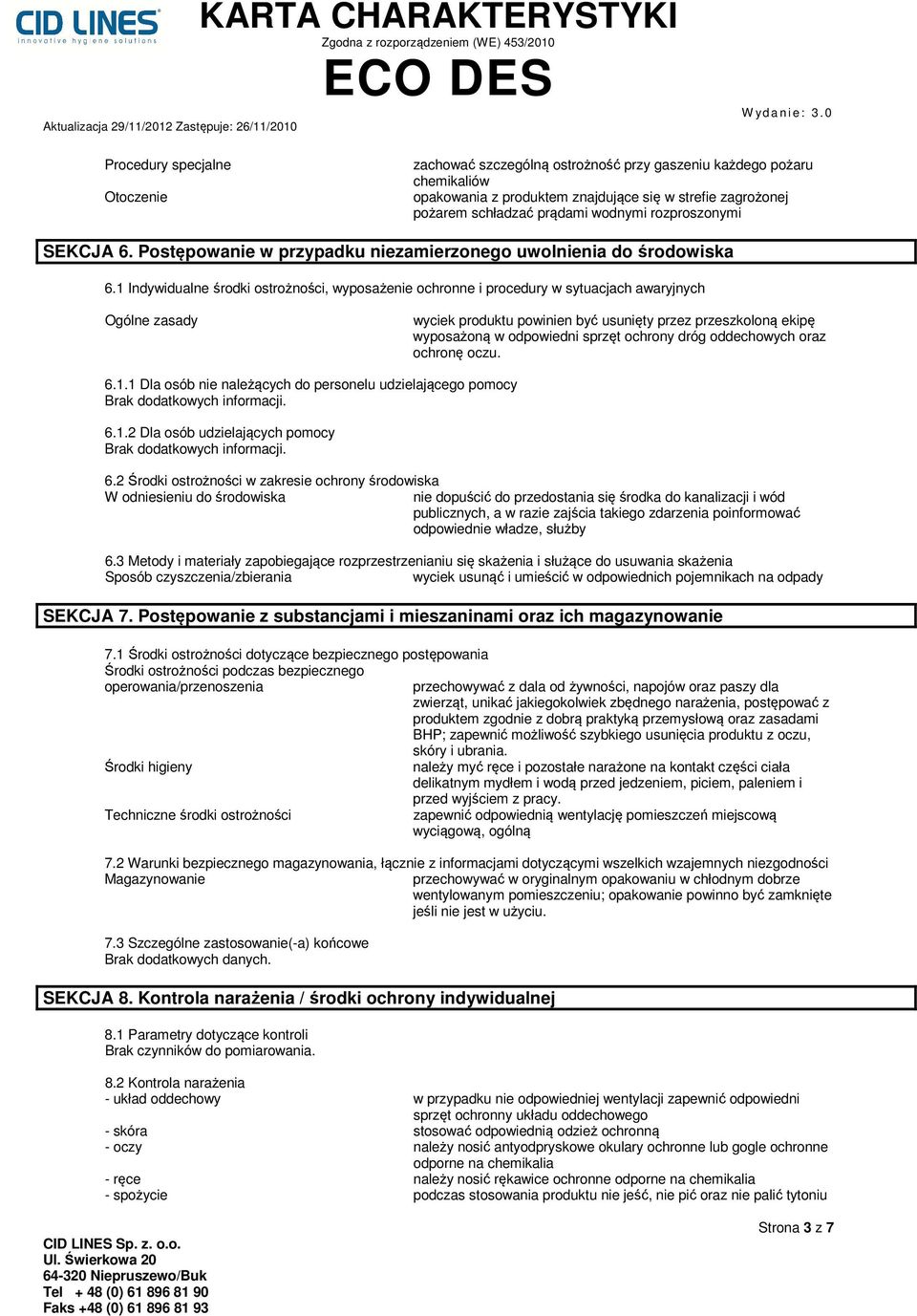 1 Indywidualne środki ostrożności, wyposażenie ochronne i procedury w sytuacjach awaryjnych Ogólne zasady wyciek produktu powinien być usunięty przez przeszkoloną ekipę wyposażoną w odpowiedni sprzęt