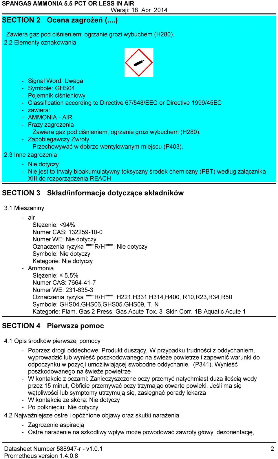 2 Elementy oznakowania Signal Word: Uwaga Symbole: GHS04 Pojemnik ciśnieniowy Classification according to Directive 67/548/EEC or Directive 1999/45EC zawiera: AMMONIA AIR Frazy zagrożenia Zawiera gaz