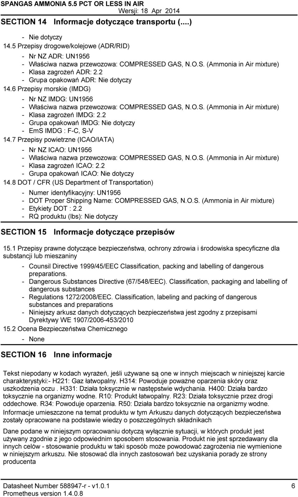 2 Grupa opakowań IMDG: Nie dotyczy EmS IMDG : FC, SV 14.7 Przepisy powietrzne (ICAO/IATA) Nr NZ ICAO: UN1956 Właściwa nazwa przewozowa: COMPRESSED GAS, N.O.S. (Ammonia in Air mixture) Klasa zagrożeń ICAO: 2.