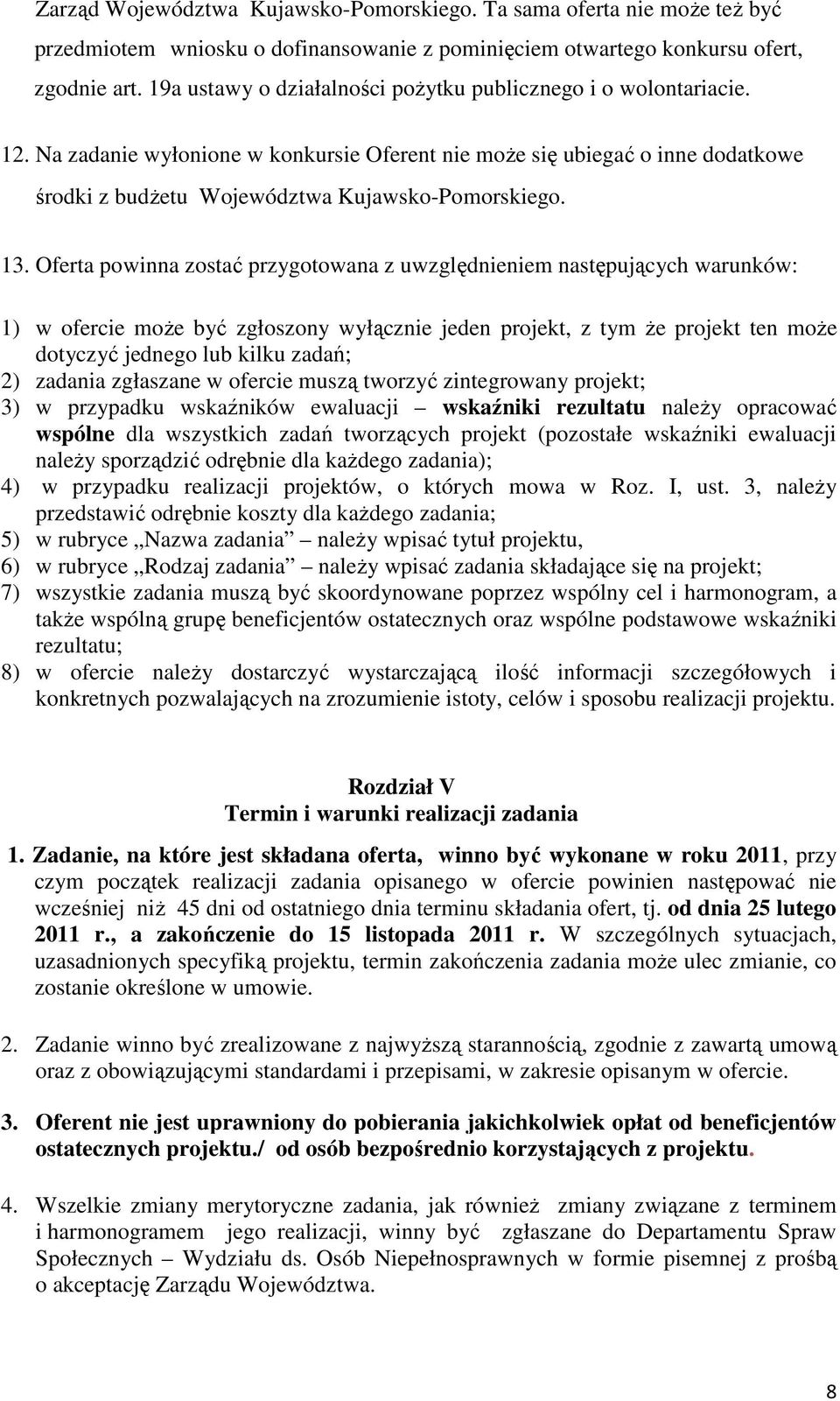 13. Oferta powinna zostać przygotowana z uwzględnieniem następujących warunków: 1) w ofercie moŝe być zgłoszony wyłącznie jeden projekt, z tym Ŝe projekt ten moŝe dotyczyć jednego lub kilku zadań; 2)