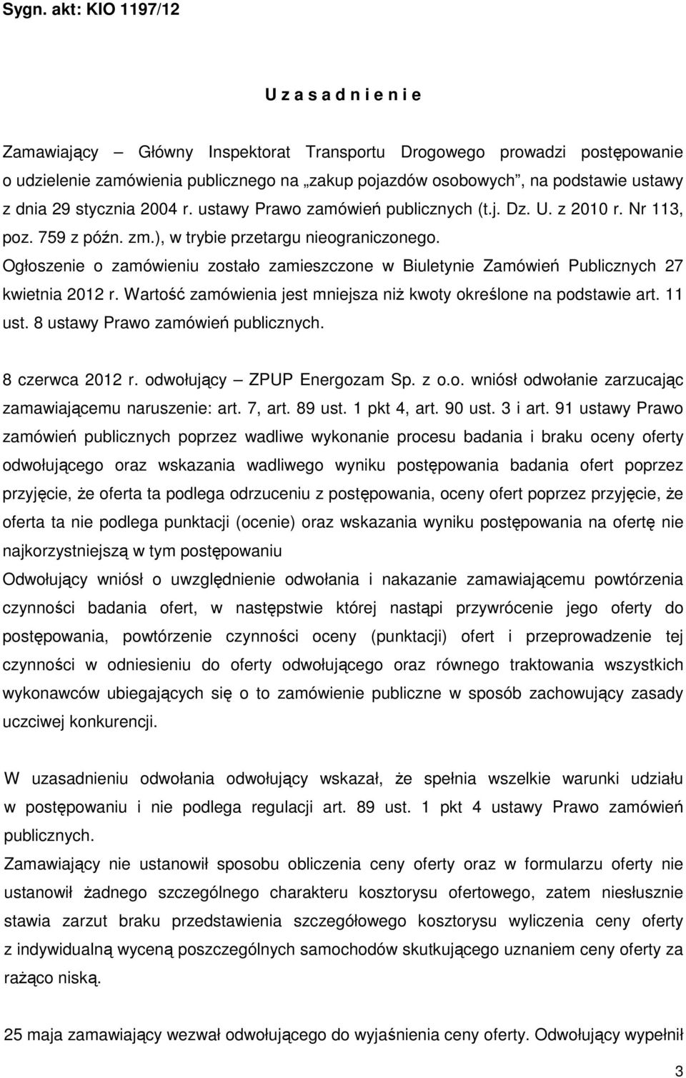 Ogłoszenie o zamówieniu zostało zamieszczone w Biuletynie Zamówień Publicznych 27 kwietnia 2012 r. Wartość zamówienia jest mniejsza niż kwoty określone na podstawie art. 11 ust.