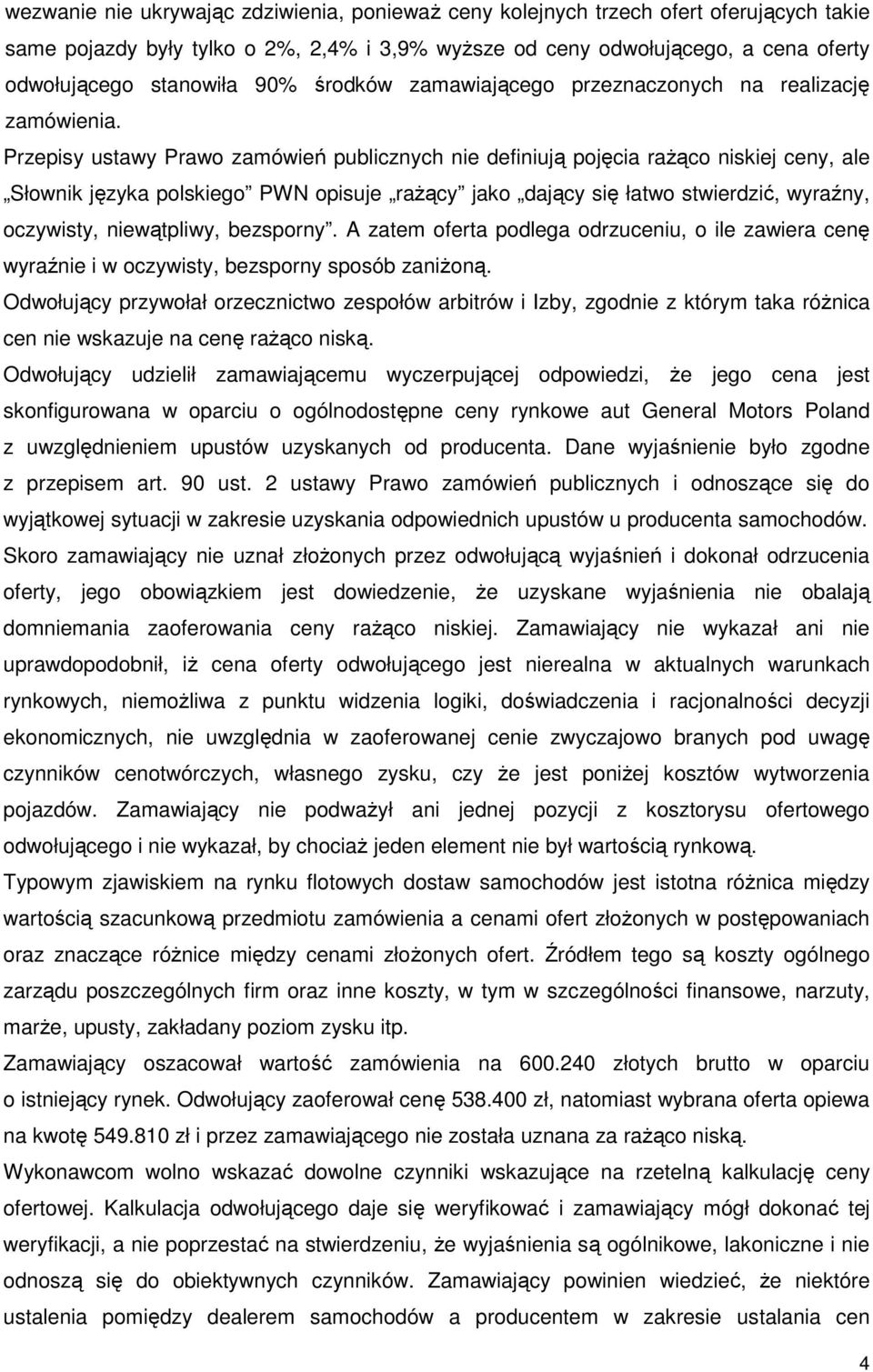 Przepisy ustawy Prawo zamówień publicznych nie definiują pojęcia rażąco niskiej ceny, ale Słownik języka polskiego PWN opisuje rażący jako dający się łatwo stwierdzić, wyraźny, oczywisty,