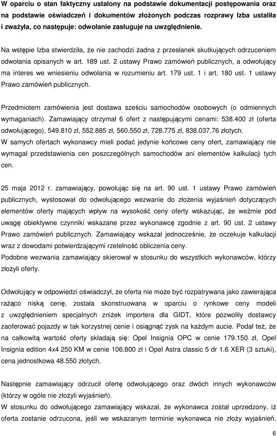 2 ustawy Prawo zamówień publicznych, a odwołujący ma interes we wniesieniu odwołania w rozumieniu art. 179 ust. 1 i art. 180 ust. 1 ustawy Prawo zamówień publicznych.