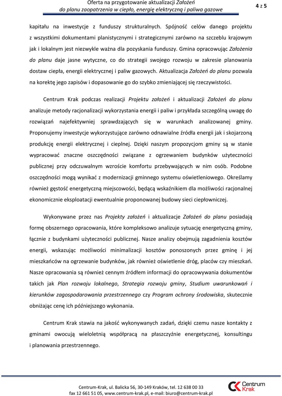 Gmina opracowując Założenia do planu daje jasne wytyczne, co do strategii swojego rozwoju w zakresie planowania dostaw ciepła, energii elektrycznej i paliw gazowych.