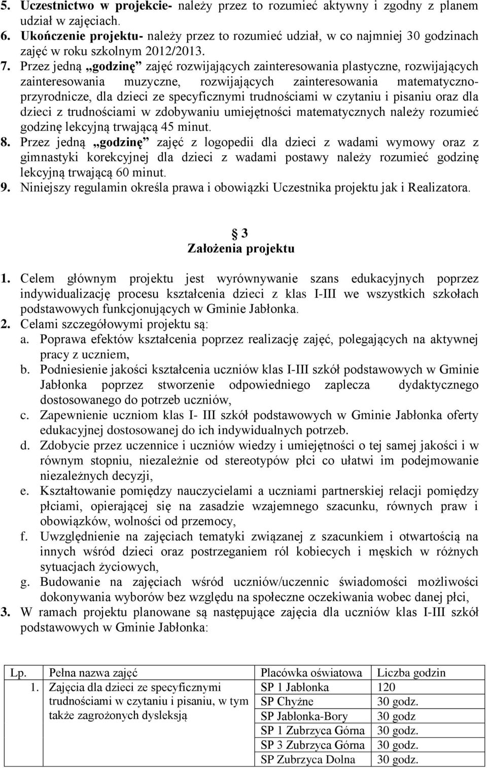 Przez jedną godzinę zajęć rozwijających zainteresowania plastyczne, rozwijających zainteresowania muzyczne, rozwijających zainteresowania matematycznoprzyrodnicze, dla dzieci ze specyficznymi