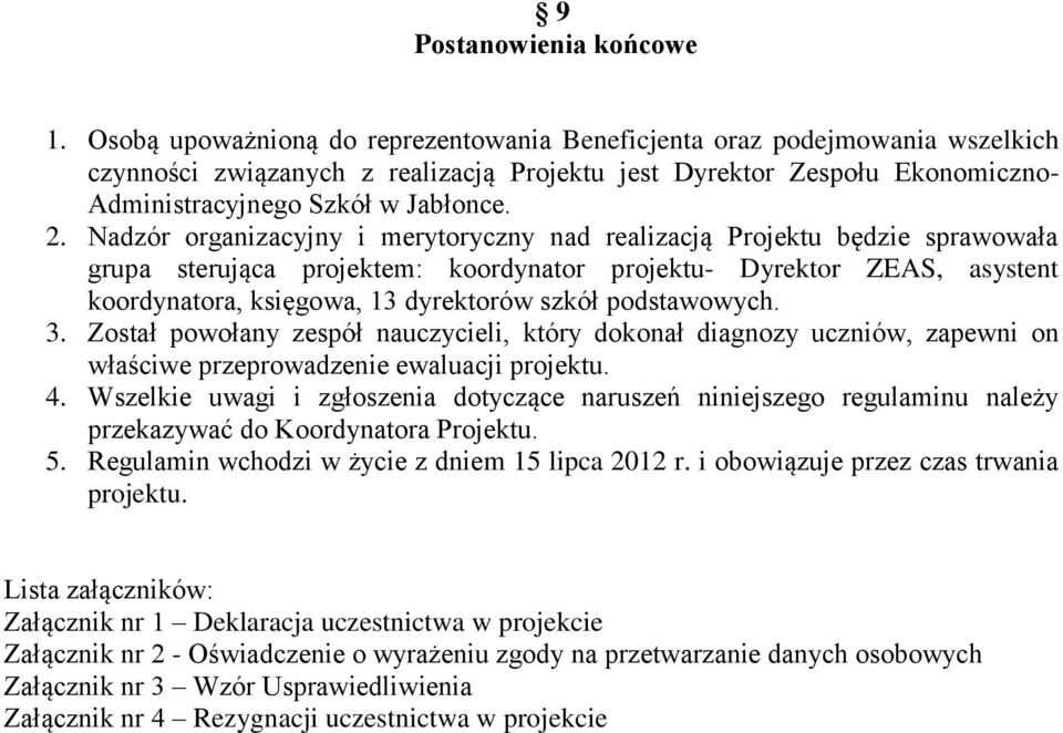 Nadzór organizacyjny i merytoryczny nad realizacją Projektu będzie sprawowała grupa sterująca projektem: koordynator projektu- Dyrektor ZEAS, asystent koordynatora, księgowa, 13 dyrektorów szkół