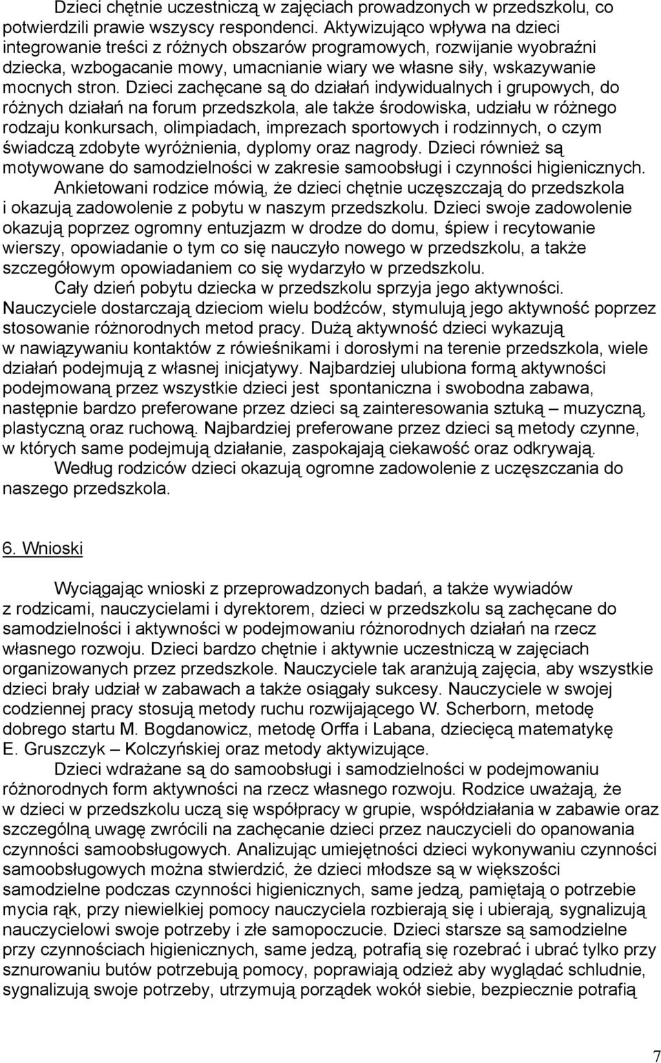 Dzieci zachęcane są do działań indywidualnych i grupowych, do różnych działań na forum przedszkola, ale także środowiska, udziału w różnego rodzaju konkursach, olimpiadach, imprezach sportowych i