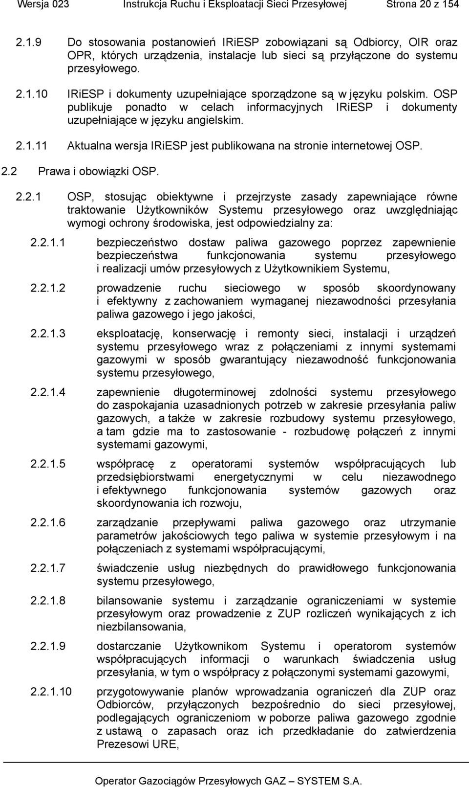 OSP publikuje ponadto w celach informacyjnych IRiESP i dokumenty uzupełniające w języku angielskim. 2.1.11 Aktualna wersja IRiESP jest publikowana na stronie internetowej OSP. 2.2 Prawa i obowiązki OSP.