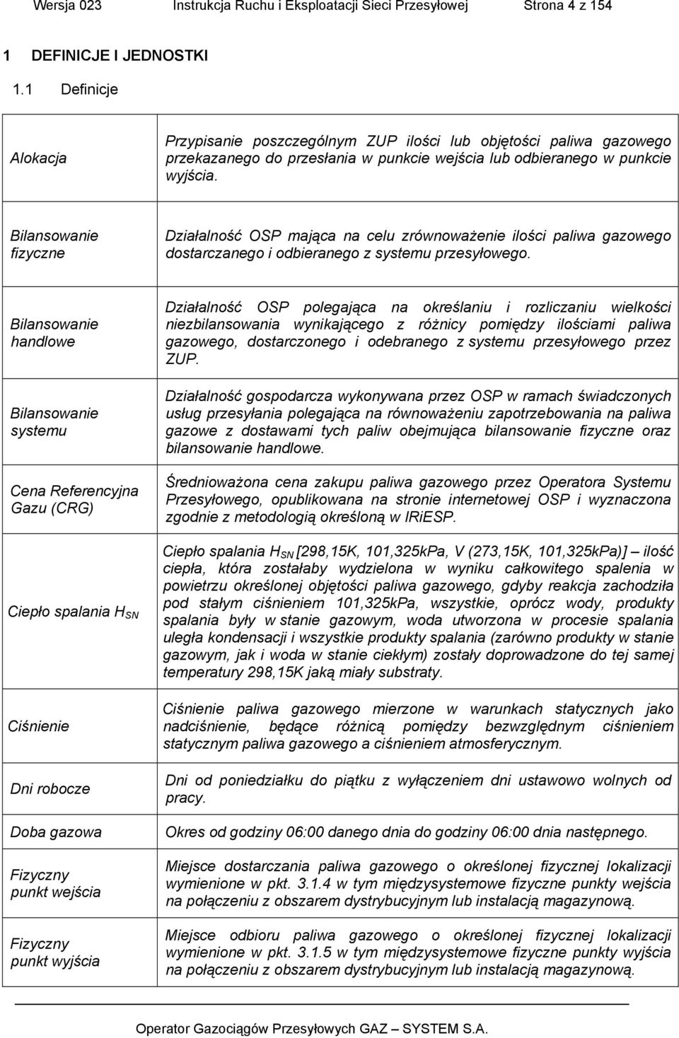 Bilansowanie fizyczne Działalność OSP mająca na celu zrównoważenie ilości paliwa gazowego dostarczanego i odbieranego z systemu przesyłowego.