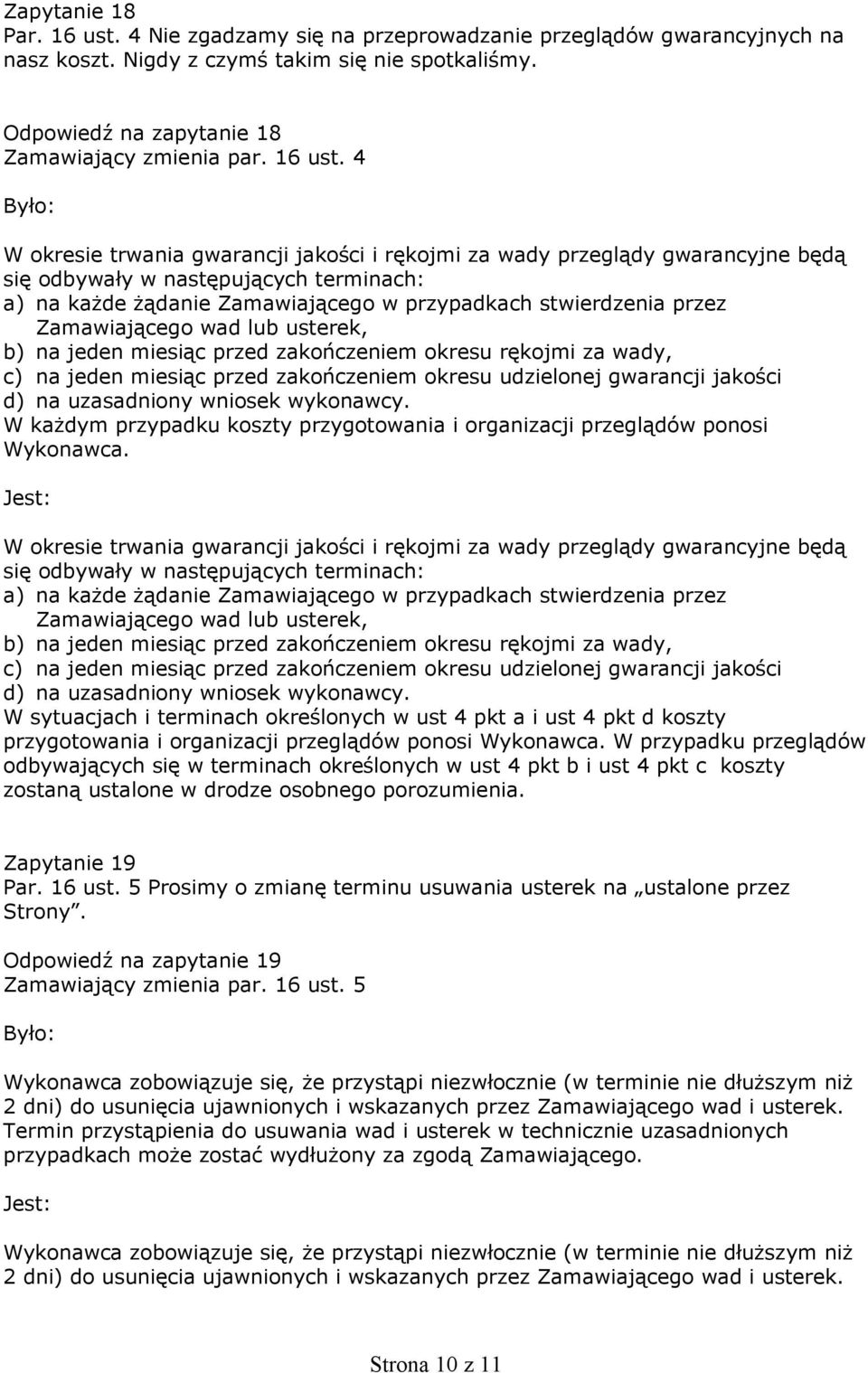 4 W okresie trwania gwarancji jakości i rękojmi za wady przeglądy gwarancyjne będą się odbywały w następujących terminach: a) na każde żądanie Zamawiającego w przypadkach stwierdzenia przez