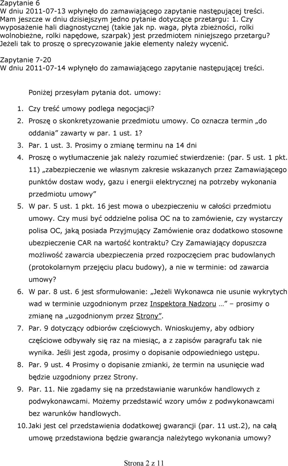 Jeżeli tak to proszę o sprecyzowanie jakie elementy należy wycenić. Zapytanie 7-20 W dniu 2011-07-14 wpłynęło do zamawiającego zapytanie następującej treści. Poniżej przesyłam pytania dot. umowy: 1.