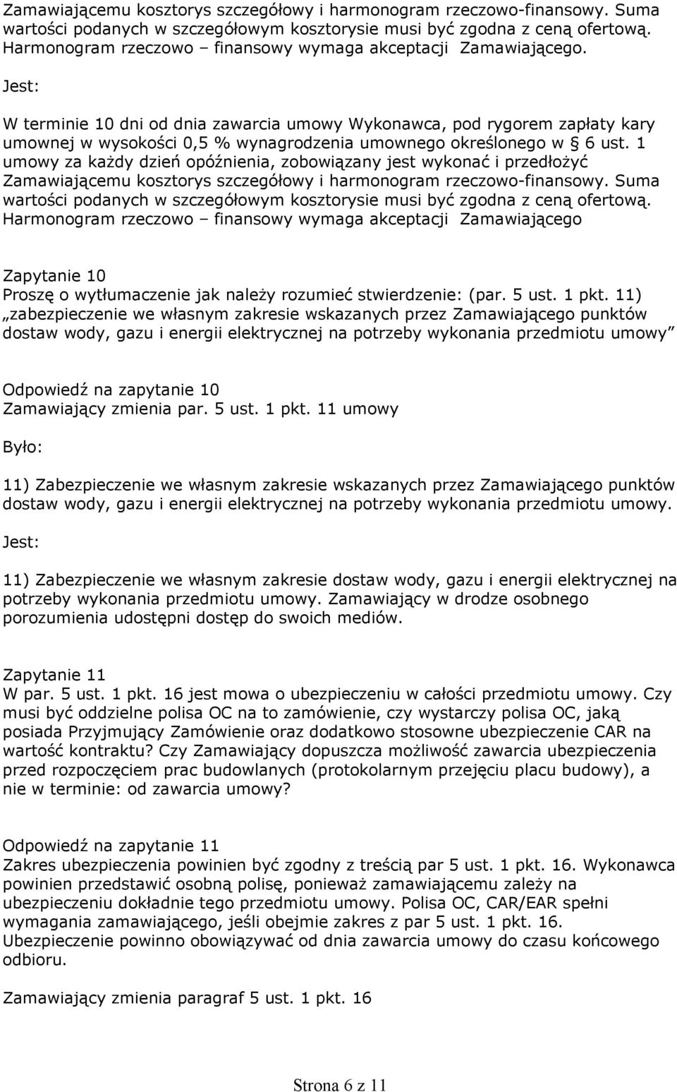 W terminie 10 dni od dnia zawarcia umowy Wykonawca, pod rygorem zapłaty kary umownej w wysokości 0,5 % wynagrodzenia umownego określonego w 6 ust.