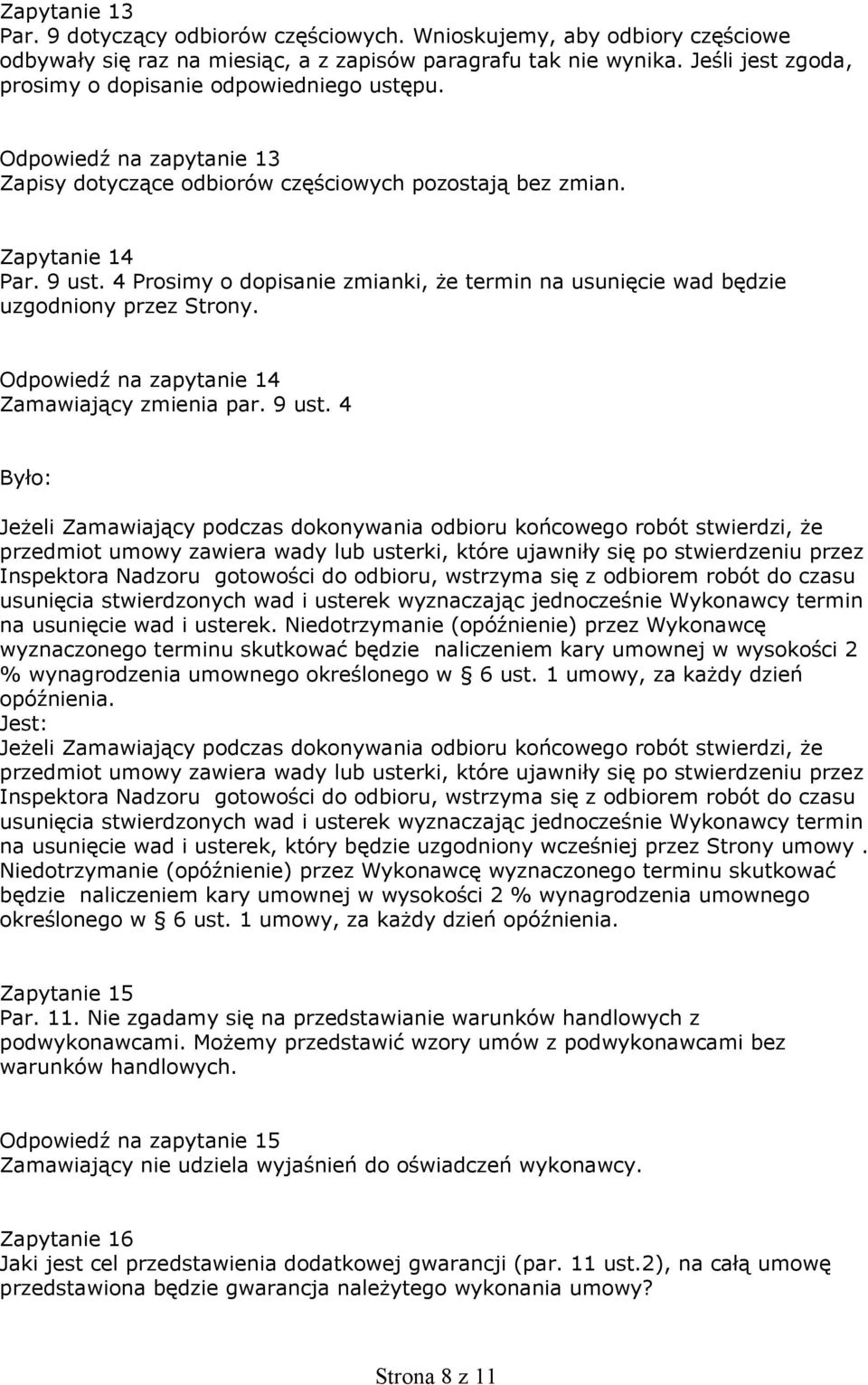 4 Prosimy o dopisanie zmianki, że termin na usunięcie wad będzie uzgodniony przez Strony. Odpowiedź na zapytanie 14 Zamawiający zmienia par. 9 ust.