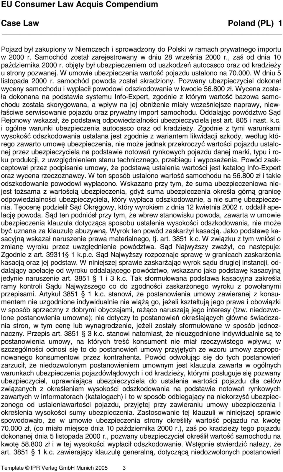 samochód powoda został skradziony. Pozwany ubezpieczyciel dokonał wyceny samochodu i wypłacił powodowi odszkodowanie w kwocie 56.800 zł.