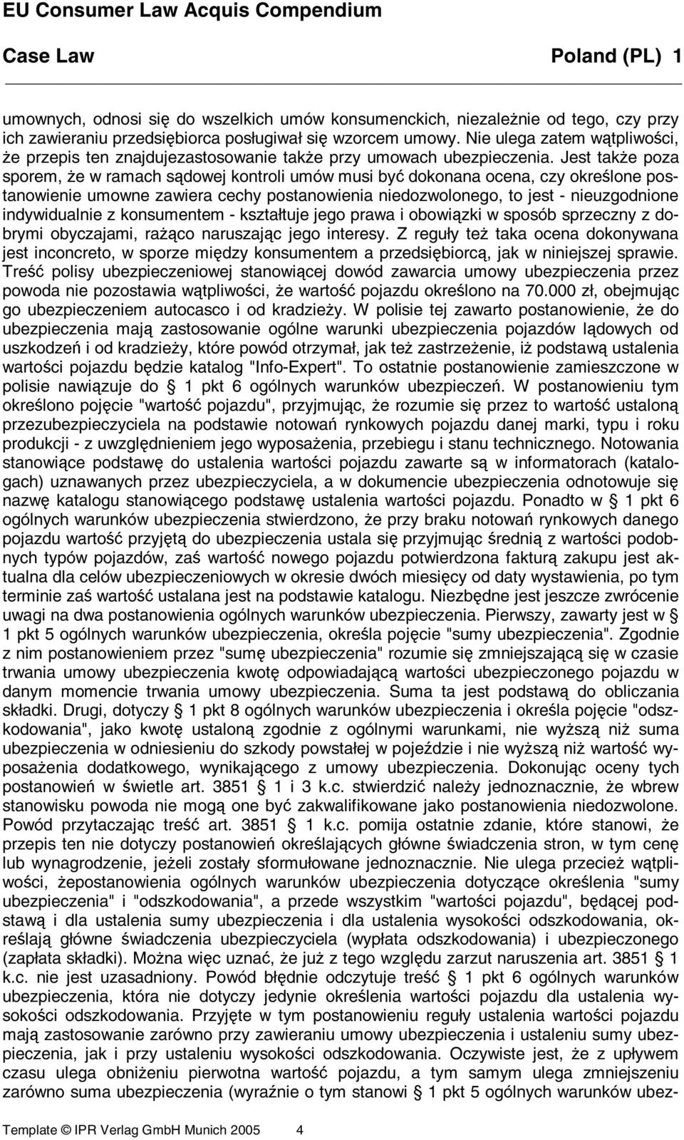 Jest także poza sporem, że w ramach sądowej kontroli umów musi być dokonana ocena, czy określone postanowienie umowne zawiera cechy postanowienia niedozwolonego, to jest - nieuzgodnione indywidualnie