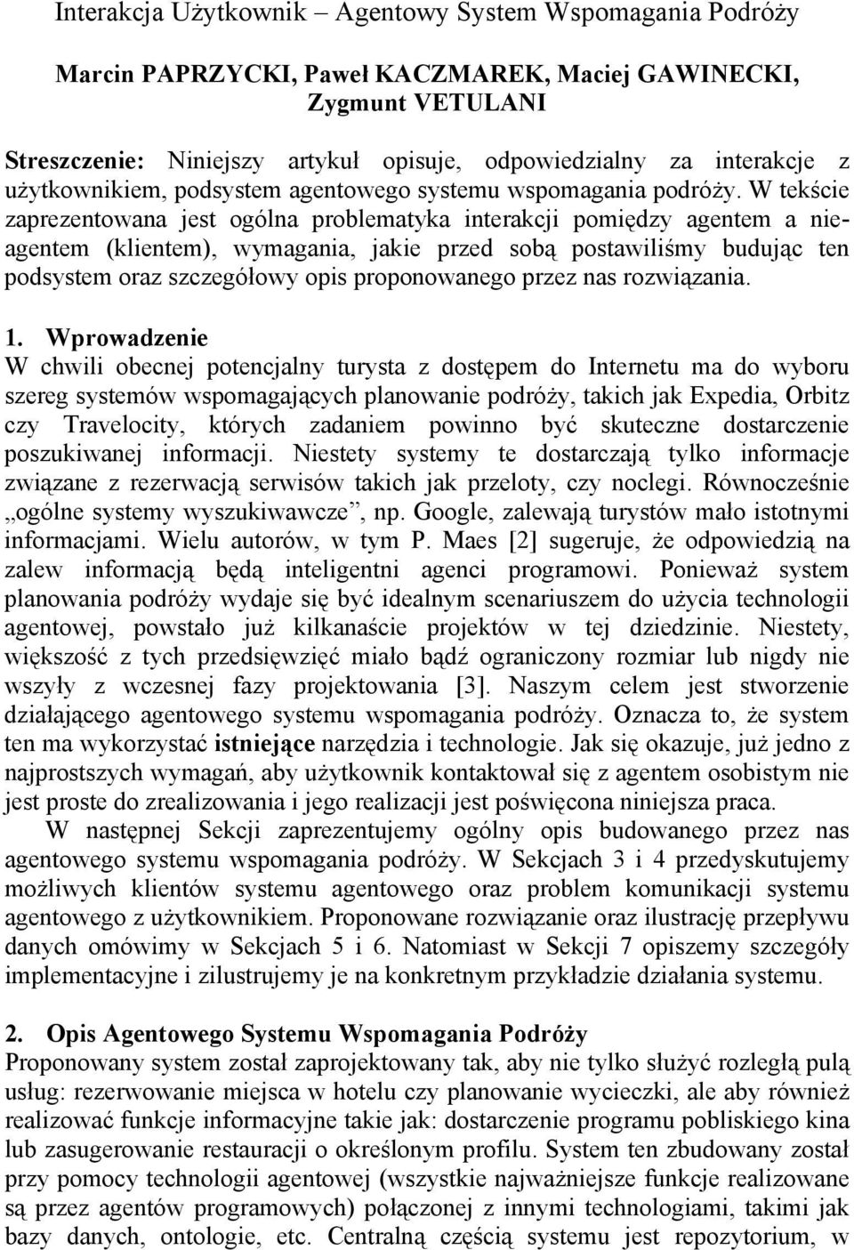 W tekście zaprezentowana jest ogólna problematyka interakcji pomiędzy agentem a nieagentem (klientem), wymagania, jakie przed sobą postawiliśmy budując ten podsystem oraz szczegółowy opis