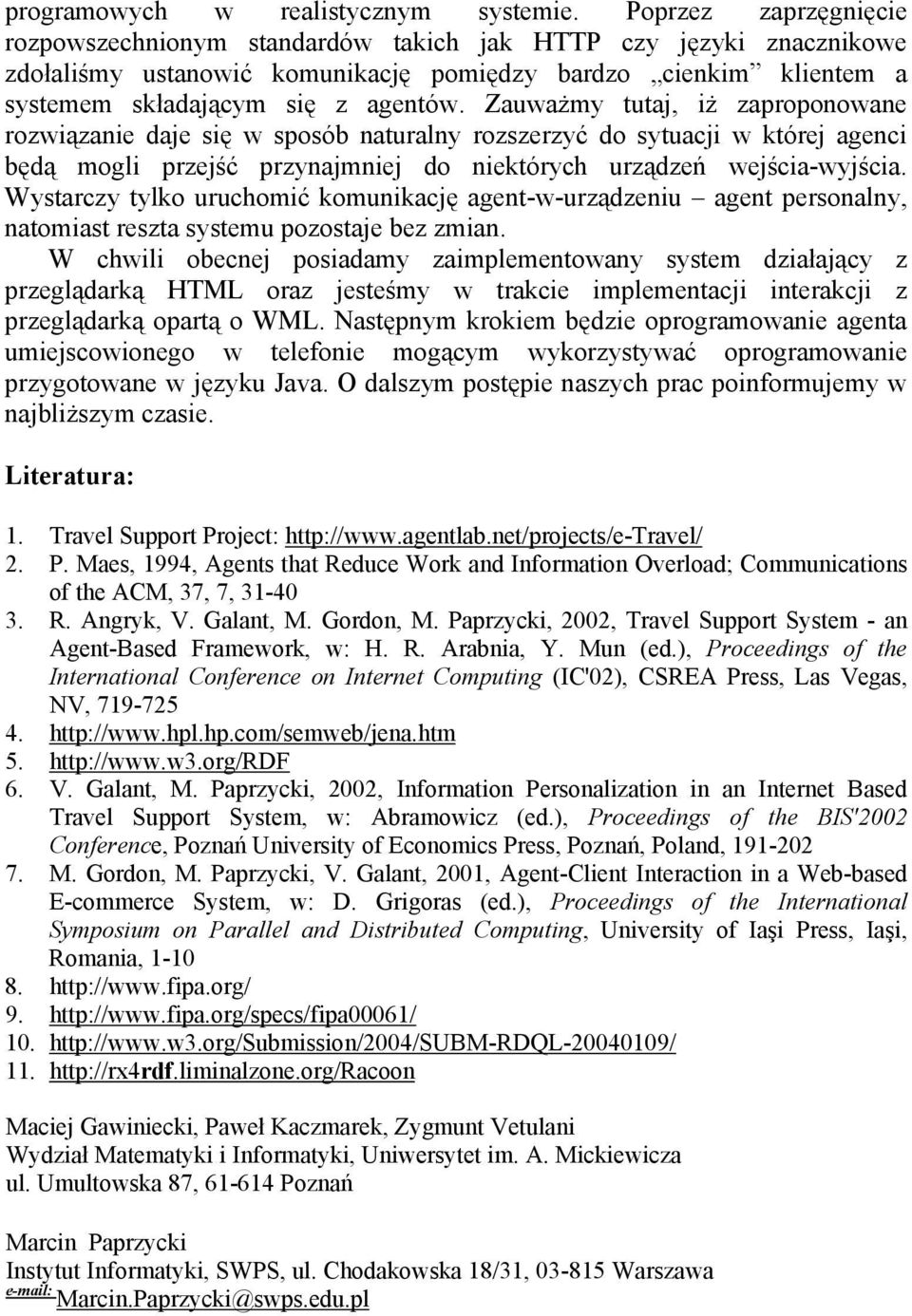 Zauważmy tutaj, iż zaproponowane rozwiązanie daje się w sposób naturalny rozszerzyć do sytuacji w której agenci będą mogli przejść przynajmniej do niektórych urządzeń wejścia-wyjścia.