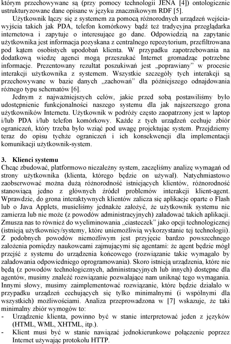 Odpowiedzią na zapytanie użytkownika jest informacja pozyskana z centralnego repozytorium, przefiltrowana pod kątem osobistych upodobań klienta.