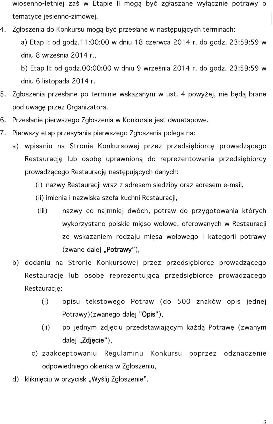 Zgłoszenia przesłane po terminie wskazanym w ust. 4 powyżej, nie będą brane pod uwagę przez Organizatora. 6. Przesłanie pierwszego Zgłoszenia w Konkursie jest dwuetapowe. 7.