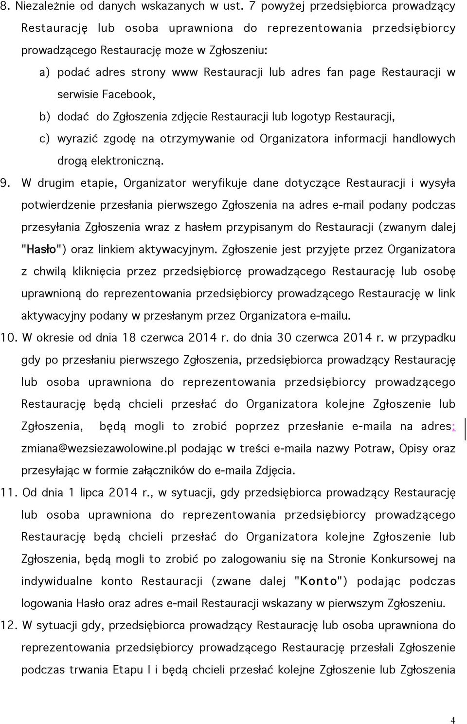 page Restauracji w serwisie Facebook, b) dodać do Zgłoszenia zdjęcie Restauracji lub logotyp Restauracji, c) wyrazić zgodę na otrzymywanie od Organizatora informacji handlowych drogą elektroniczną. 9.