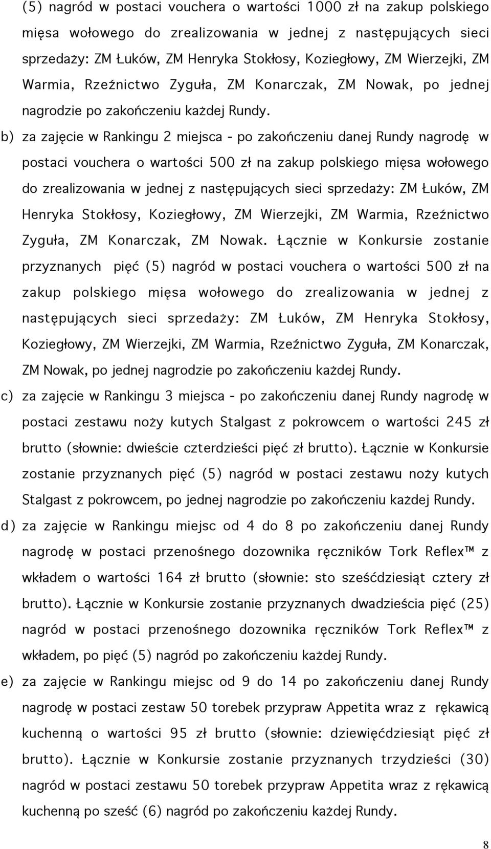 b) za zajęcie w Rankingu 2 miejsca - po zakończeniu danej Rundy nagrodę w postaci vouchera o wartości 500 zł na zakup polskiego mięsa wołowego do zrealizowania w jednej z następujących sieci