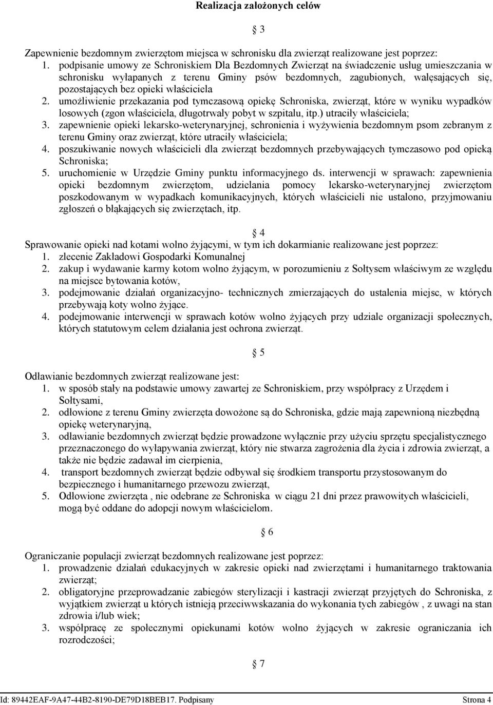 opieki właściciela 2. umożliwienie przekazania pod tymczasową opiekę Schroniska, zwierząt, które w wyniku wypadków losowych (zgon właściciela, długotrwały pobyt w szpitalu, itp.