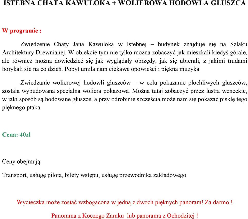 Pobyt umilą nam ciekawe opowieści i piękna muzyka. Zwiedzanie wolierowej hodowli głuszców w celu pokazanie płochliwych głuszców, została wybudowana specjalna woliera pokazowa.