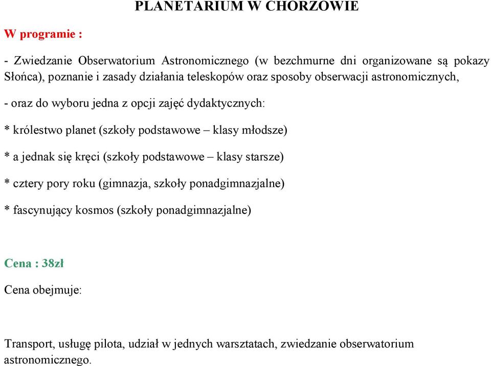 klasy młodsze) * a jednak się kręci (szkoły podstawowe klasy starsze) * cztery pory roku (gimnazja, szkoły ponadgimnazjalne) * fascynujący kosmos