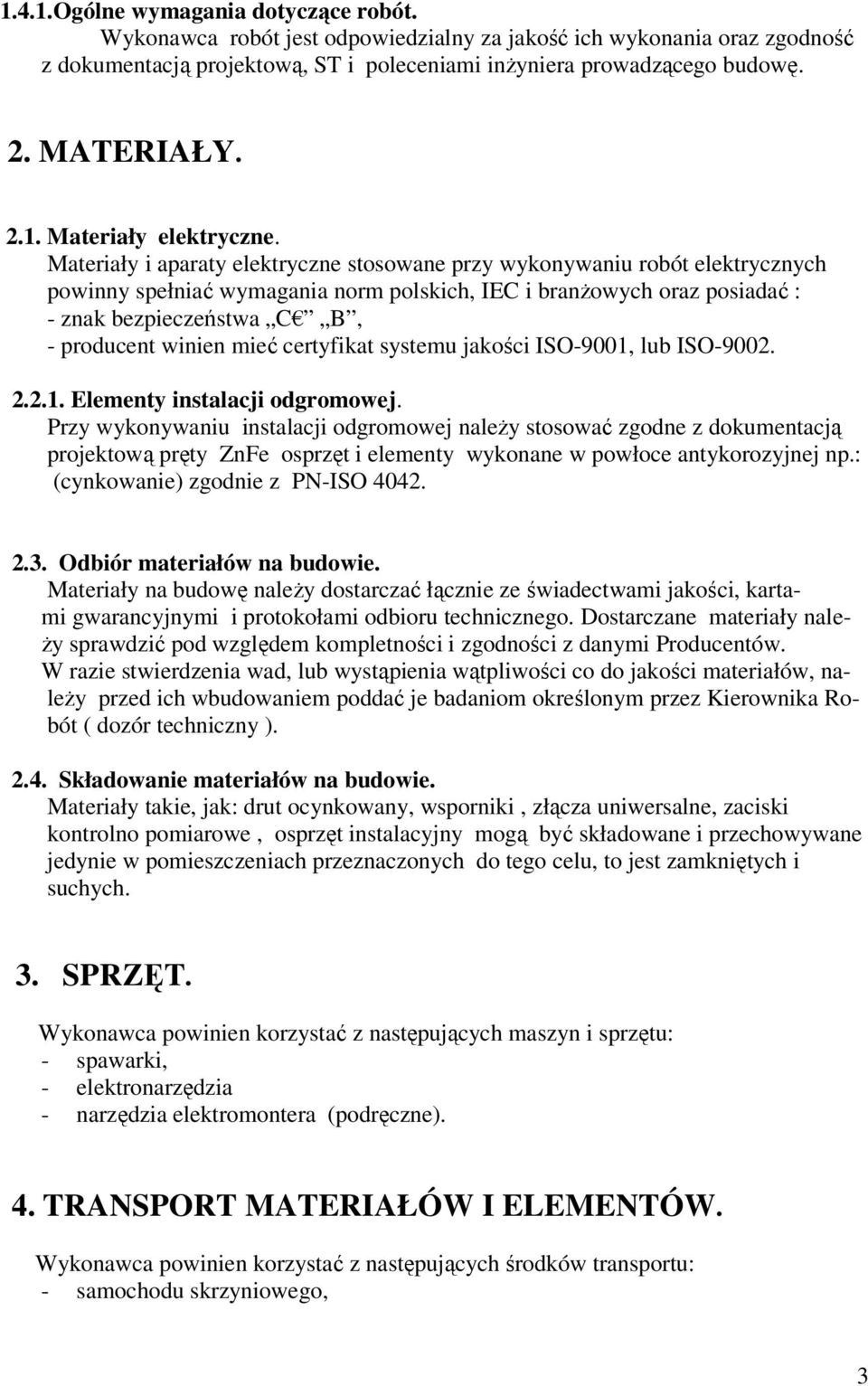 Materiały i aparaty elektryczne stosowane przy wykonywaniu robót elektrycznych powinny spełniać wymagania norm polskich, IEC i branżowych oraz posiadać : - znak bezpieczeństwa C B, - producent winien