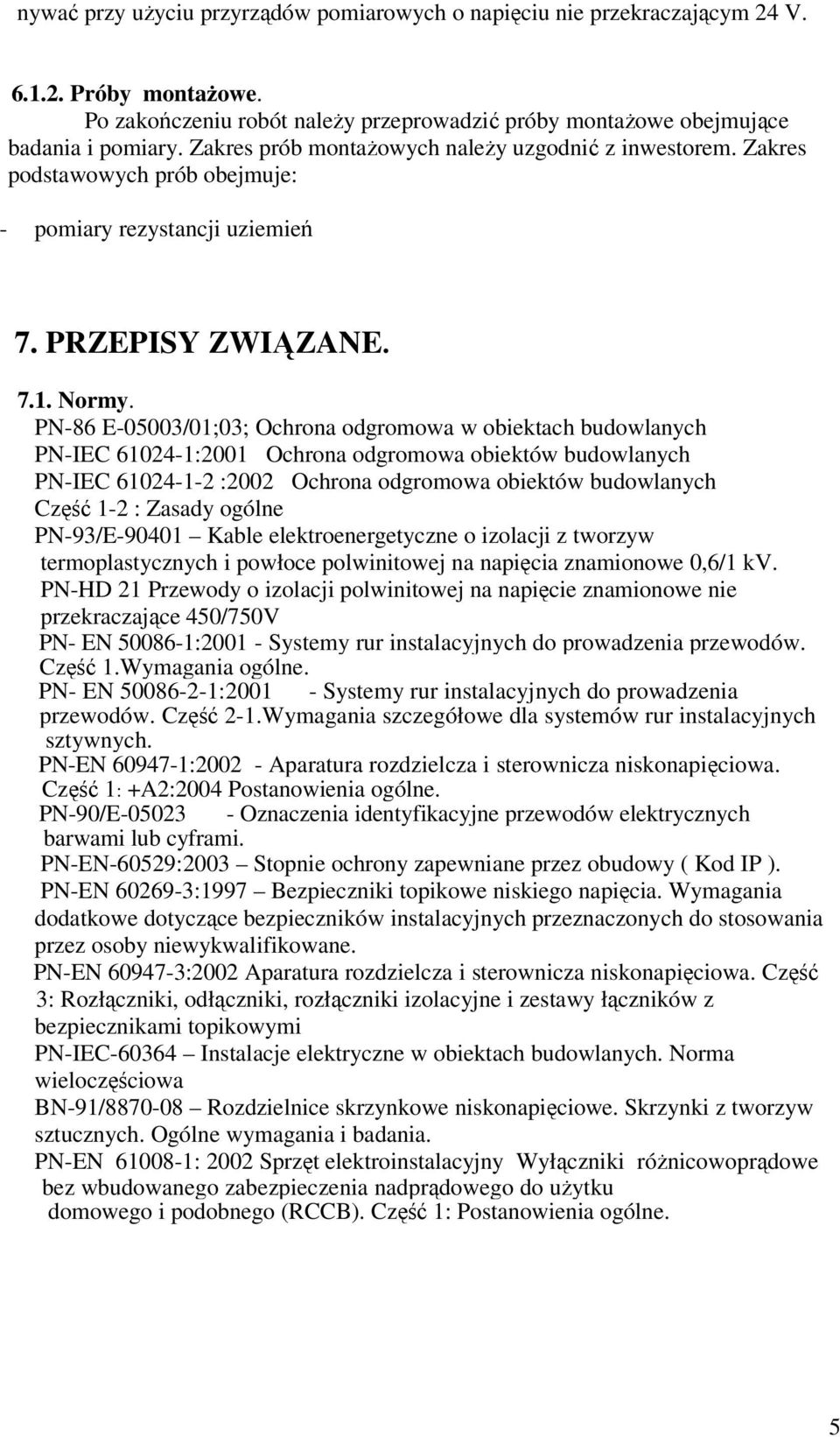 PN-86 E-05003/01;03; Ochrona odgromowa w obiektach budowlanych PN-IEC 61024-1:2001 Ochrona odgromowa obiektów budowlanych PN-IEC 61024-1-2 :2002 Ochrona odgromowa obiektów budowlanych Część 1-2 :