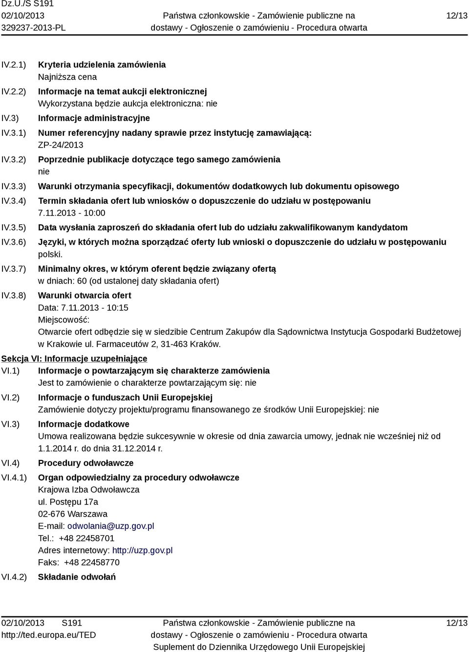 IV.3.1) IV.3.2) IV.3.3) IV.3.4) IV.3.5) IV.3.6) IV.3.7) IV.3.8) Kryteria udzielenia zamówienia Najniższa cena Informacje na temat aukcji elektronicznej Wykorzystana będzie aukcja elektroniczna: nie