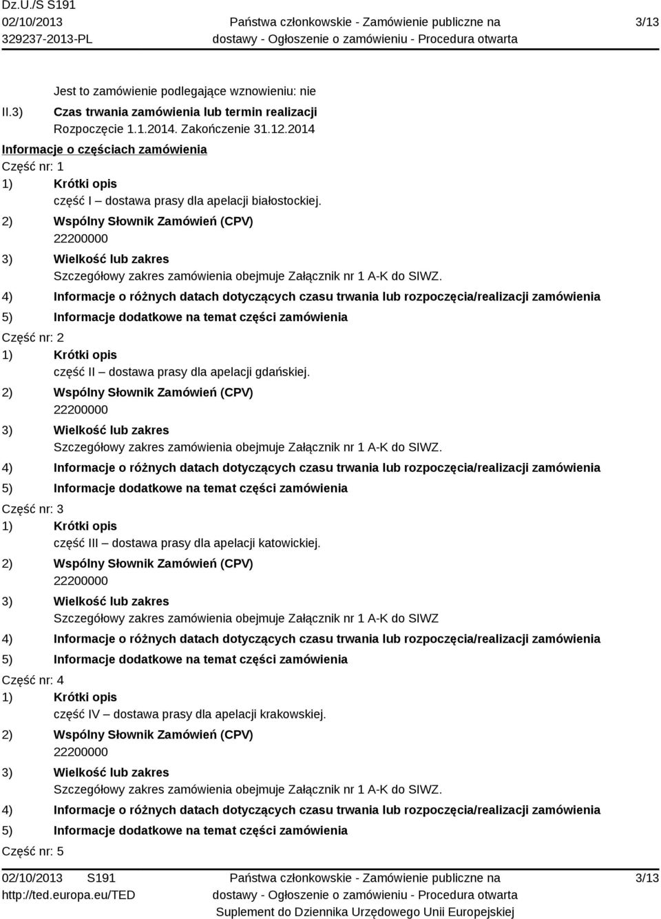 Część nr: 2 część II dostawa prasy dla apelacji gdańskiej. Część nr: 3 część III dostawa prasy dla apelacji katowickiej.