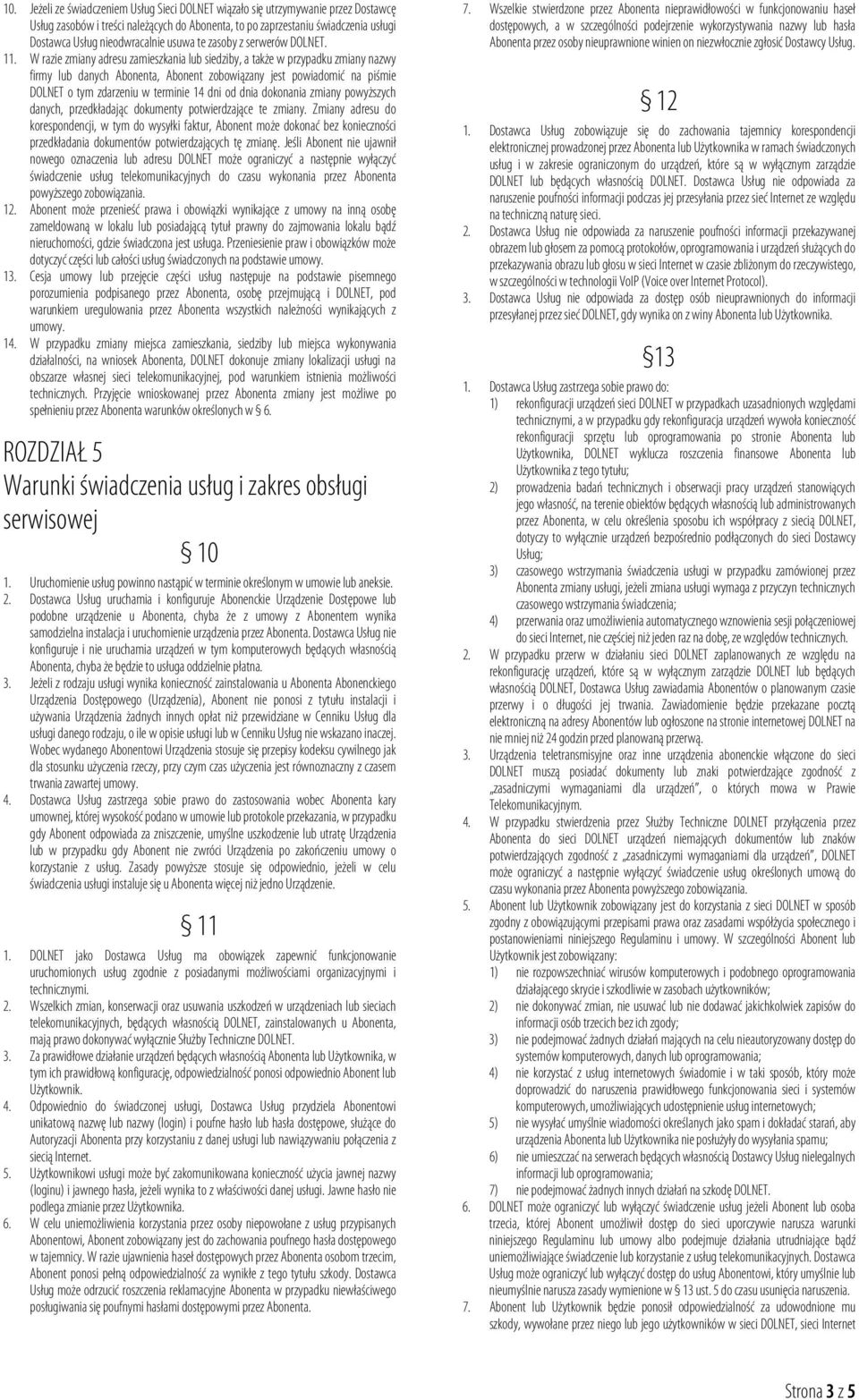 W razie zmiany adresu zamieszkania lub siedziby, a także w przypadku zmiany nazwy firmy lub danych Abonenta, Abonent zobowiązany jest powiadomić na piśmie DOLNET o tym zdarzeniu w terminie 14 dni od