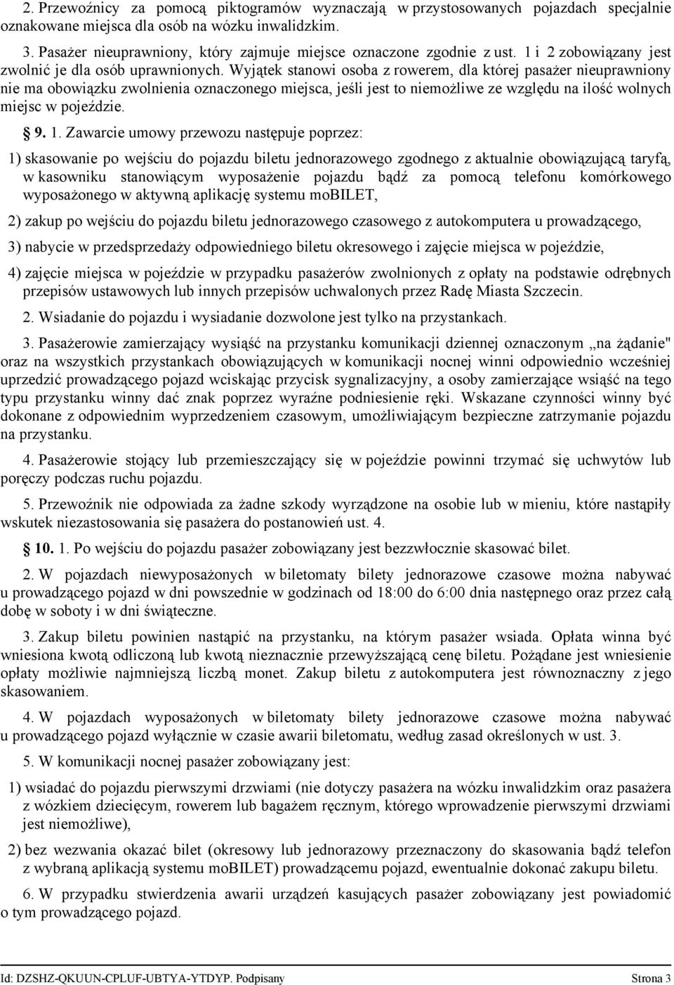 Wyjątek stanowi osoba z rowerem, dla której pasażer nieuprawniony nie ma obowiązku zwolnienia oznaczonego miejsca, jeśli jest to niemożliwe ze względu na ilość wolnych miejsc w pojeździe. 9. 1.