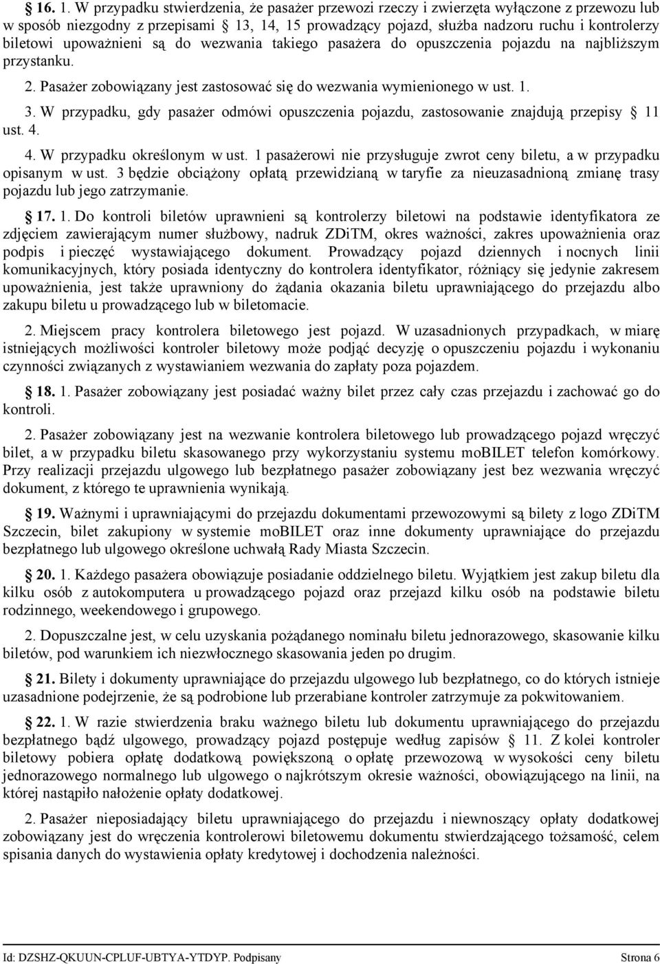 upoważnieni są do wezwania takiego pasażera do opuszczenia pojazdu na najbliższym przystanku. 2. Pasażer zobowiązany jest zastosować się do wezwania wymienionego w ust. 1. 3.