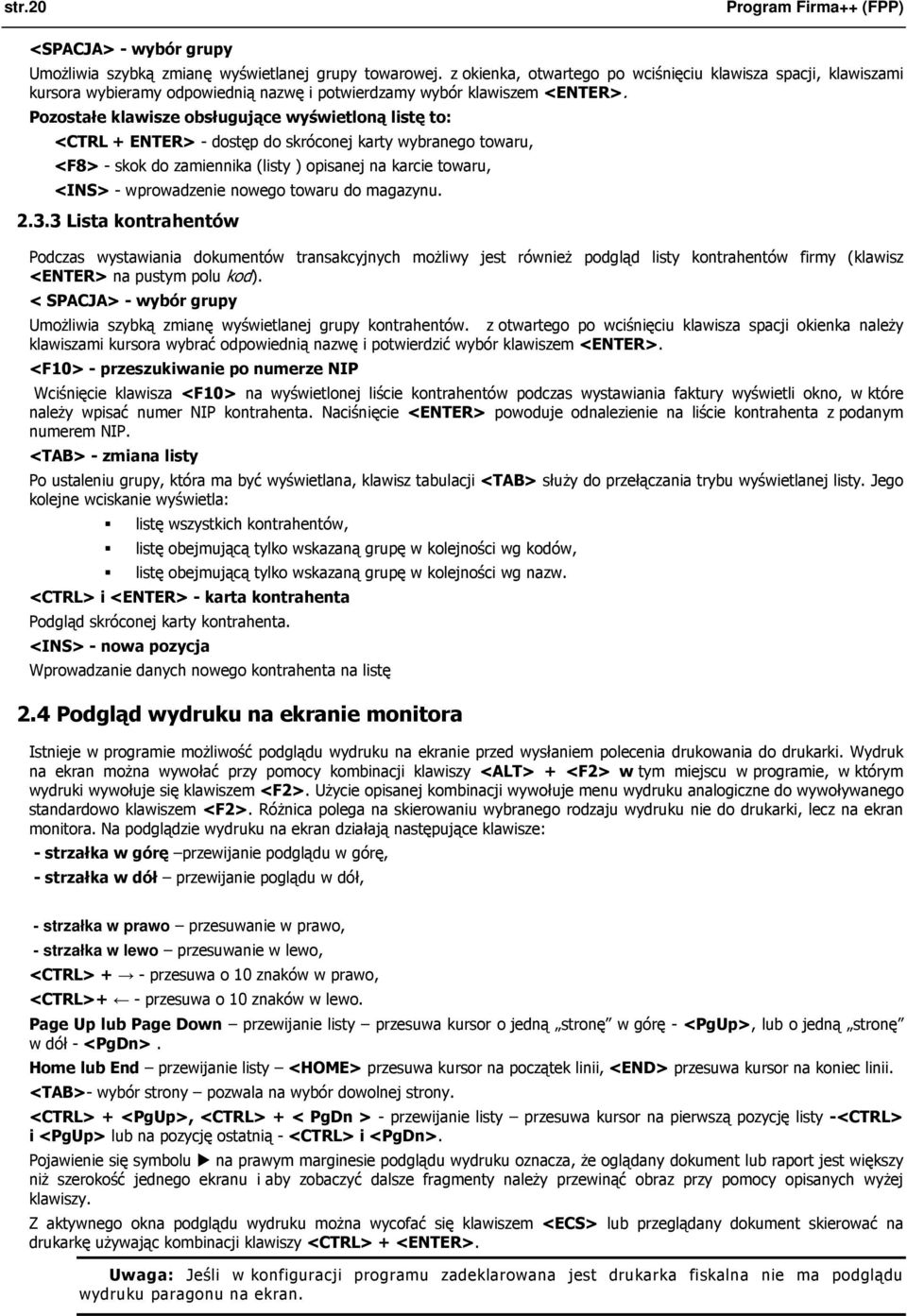 Pozostałe klawisze obsługujące wyświetloną listę to: <CTRL + ENTER> - dostęp do skróconej karty wybranego towaru, <F8> - skok do zamiennika (listy ) opisanej na karcie towaru, <INS> - wprowadzenie