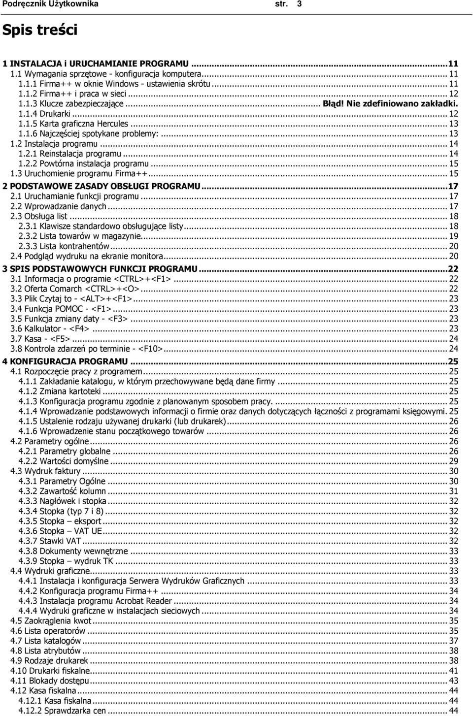 .. 14 1.2.1 Reinstalacja programu... 14 1.2.2 Powtórna instalacja programu... 15 1.3 Uruchomienie programu Firma++... 15 2 PODSTAWOWE ZASADY OBSŁUGI PROGRAMU... 17 2.1 Uruchamianie funkcji programu.