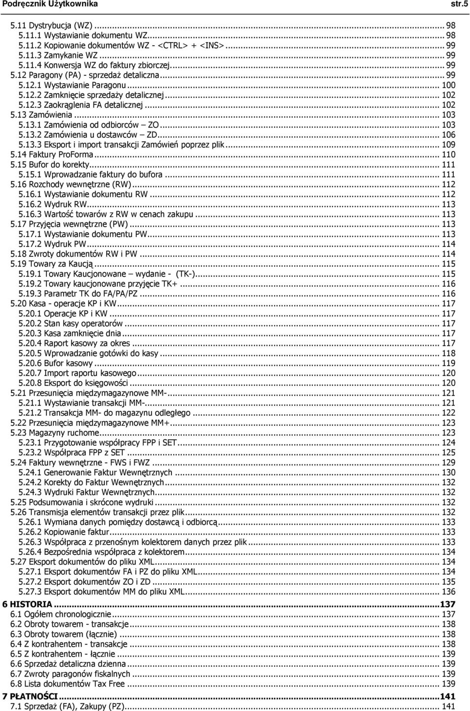 .. 103 5.13.1 Zamówienia od odbiorców ZO... 103 5.13.2 Zamówienia u dostawców ZD... 106 5.13.3 Eksport i import transakcji Zamówień poprzez plik... 109 5.14 Faktury ProForma... 110 5.