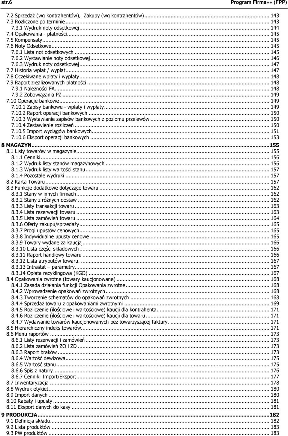 .. 148 7.9 Raport zrealizowanych płatności... 148 7.9.1 NaleŜności FA... 148 7.9.2 Zobowiązania PZ... 149 7.10 Operacje bankowe... 149 7.10.1 Zapisy bankowe - wpłaty i wypłaty... 149 7.10.2 Raport operacji bankowych.