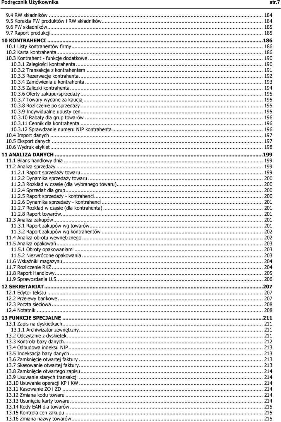 .. 192 10.3.4 Zamówienia u kontrahenta... 193 10.3.5 Zaliczki kontrahenta... 194 10.3.6 Oferty zakupu/sprzedaŝy... 195 10.3.7 Towary wydane za kaucją... 195 10.3.8 Rozliczenie po sprzedaŝy... 195 10.3.9 Indywidualne upusty cen.