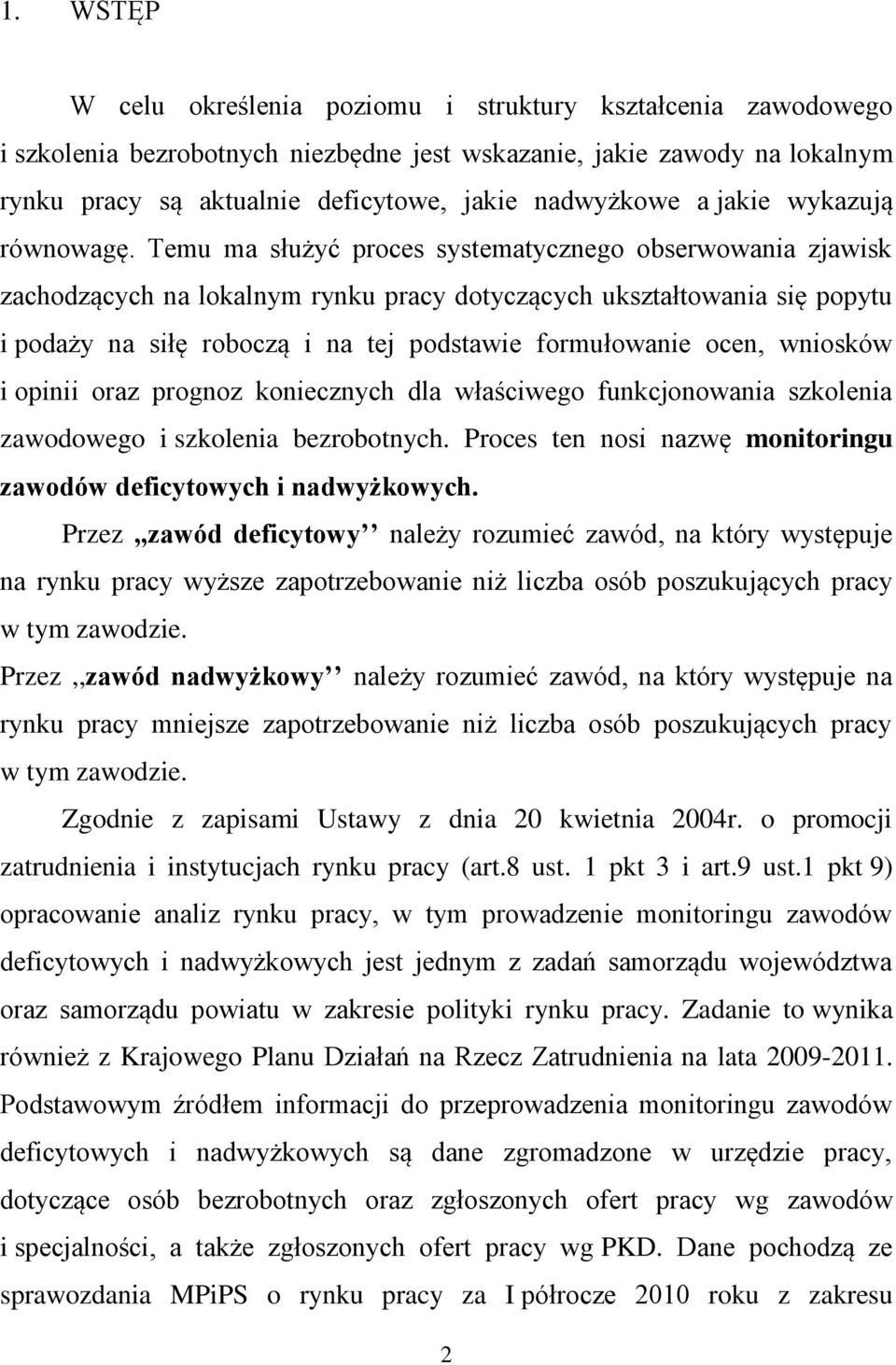 Temu ma służyć proces systematycznego obserwowania zjawisk zachodzących na lokalnym rynku pracy dotyczących ukształtowania się popytu i podaży na siłę roboczą i na tej podstawie formułowanie ocen,