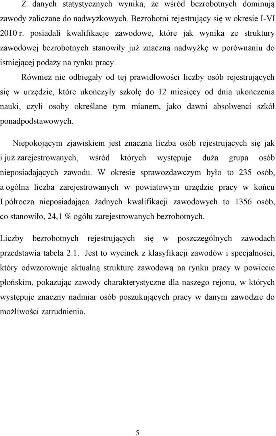 Również nie odbiegały od tej prawidłowości liczby osób rejestrujących się w urzędzie, które ukończyły szkołę do 12 miesięcy od dnia ukończenia nauki, czyli osoby określane tym mianem, jako dawni