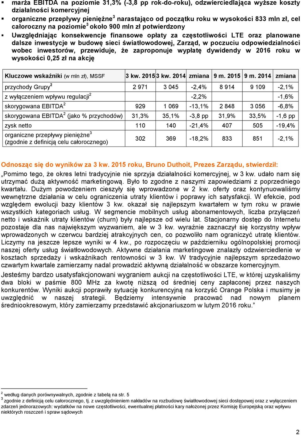 poczuciu odpowiedzialności wobec inwestorów, przewiduje, że zaproponuje wypłatę dywidendy w 2016 roku w wysokości 0,25 zł na akcję Kluczowe wskaźniki (w mln zł), MSSF 3 kw. 3 kw. zmiana 9 m.