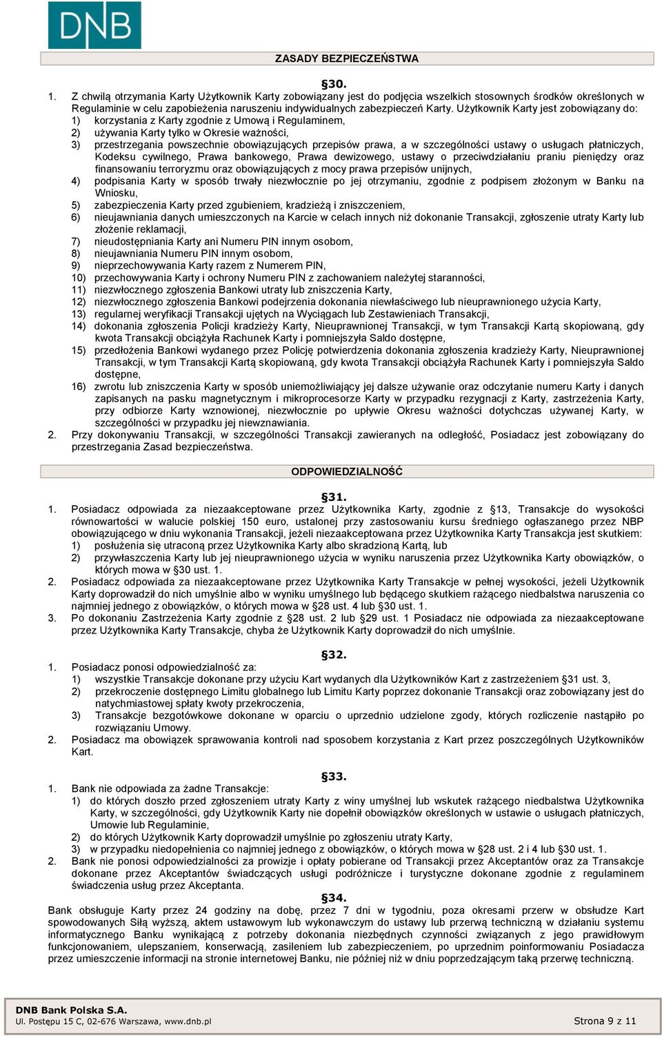 Użytkownik Karty jest zobowiązany do: 1) korzystania z Karty zgodnie z Umową i Regulaminem, 2) używania Karty tylko w Okresie ważności, 3) przestrzegania powszechnie obowiązujących przepisów prawa, a