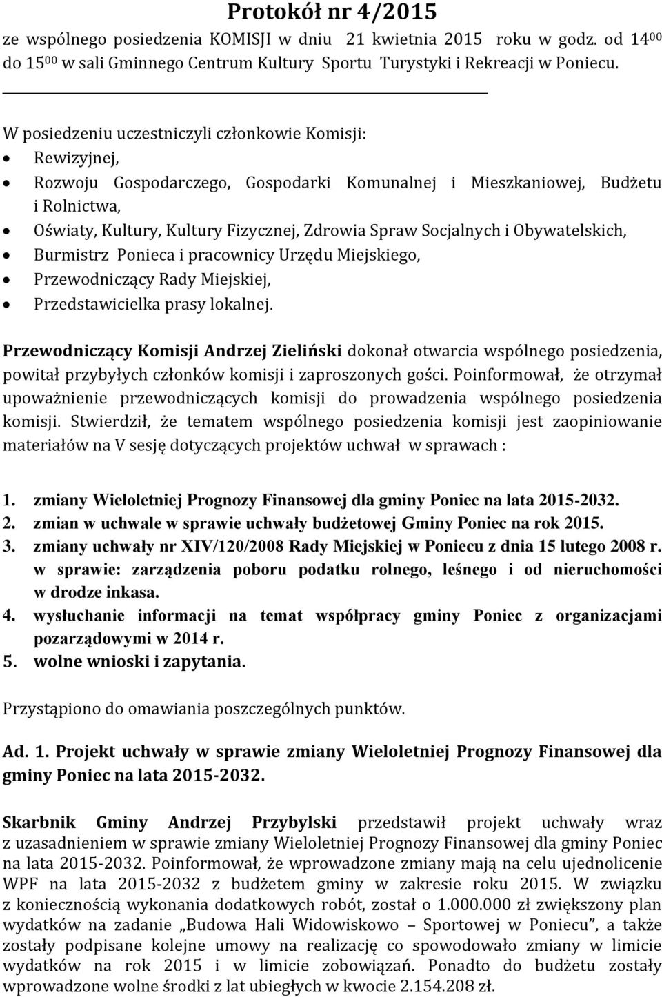 Socjalnych i Obywatelskich, Burmistrz Ponieca i pracownicy Urzędu Miejskiego, Przewodniczący Rady Miejskiej, Przedstawicielka prasy lokalnej.