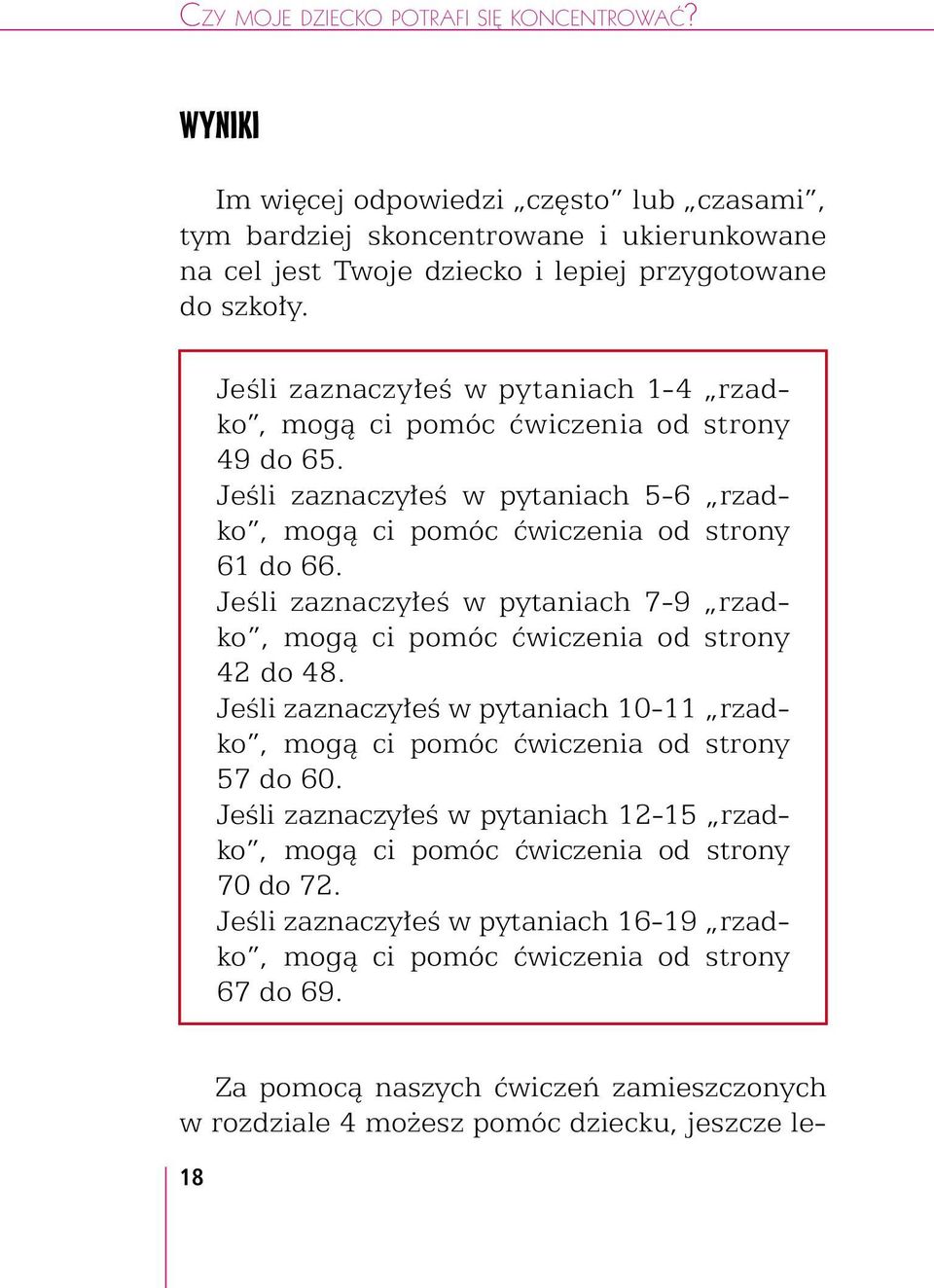 Jeśli zaznaczyłeś w pytaniach 7-9 rzadko, mogą ci pomóc ćwiczenia od strony 42 do 48. Jeśli zaznaczyłeś w pytaniach 10-11 rzadko, mogą ci pomóc ćwiczenia od strony 57 do 60.