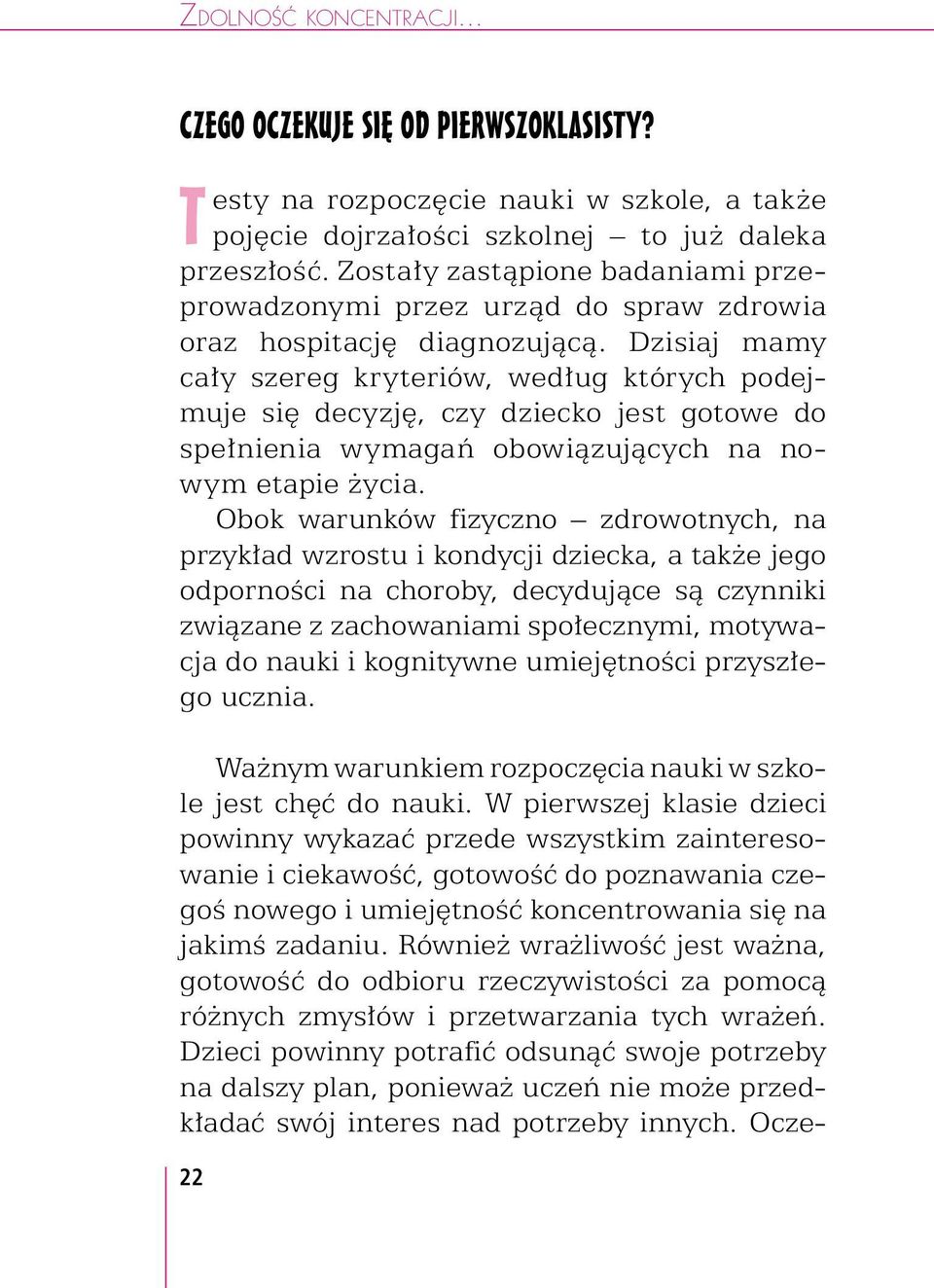 Dzisiaj mamy cały szereg kryteriów, według których podejmuje się decyzję, czy dziecko jest gotowe do spełnienia wymagań obowiązujących na nowym etapie życia.