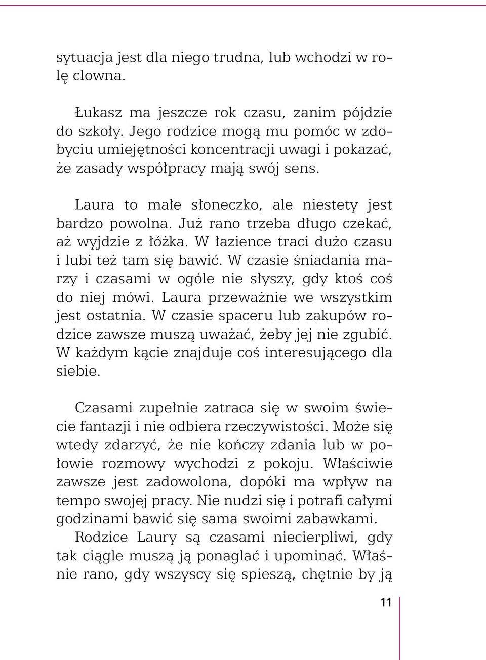 Już rano trzeba długo czekać, aż wyjdzie z łóżka. W łazience traci dużo czasu i lubi też tam się bawić. W czasie śniadania marzy i czasami w ogóle nie słyszy, gdy ktoś coś do niej mówi.