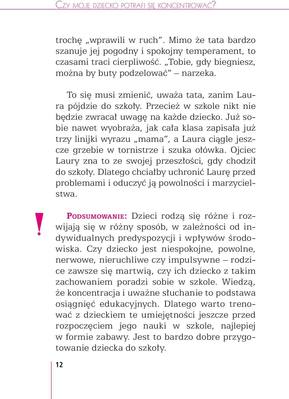 Już sobie nawet wyobraża, jak cała klasa zapisała już trzy linijki wyrazu mama, a Laura ciągle jeszcze grzebie w tornistrze i szuka ołówka.