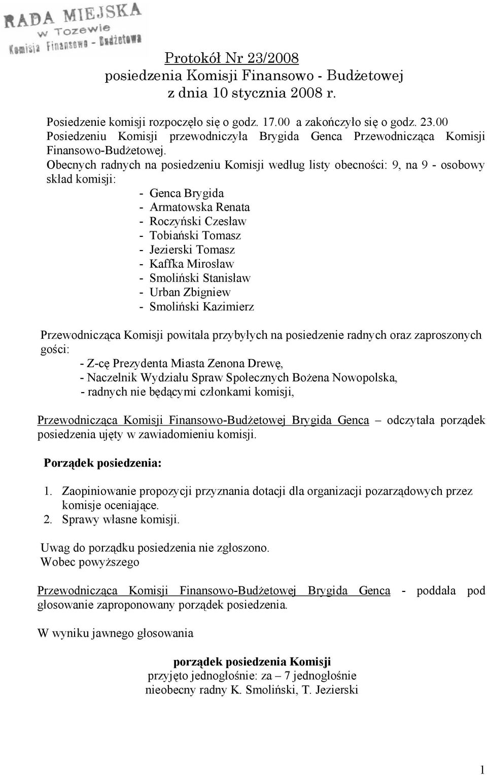 Mirosław - Smoliński Stanisław - Urban Zbigniew - Smoliński Kazimierz Przewodnicząca Komisji powitała przybyłych na posiedzenie radnych oraz zaproszonych gości: - Z-cę Prezydenta Miasta Zenona Drewę,